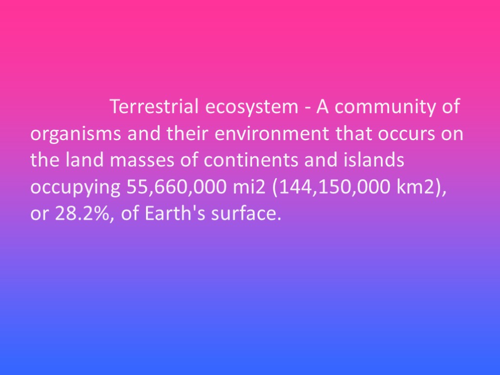 Terrestrial ecosystem - A community of organisms and their environment that occurs on the